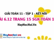 Bài 6.12 trang 15 Toán 11 tập 2 Kết nối tri thức